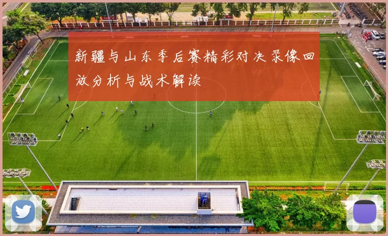 新疆与山东季后赛精彩对决录像回放分析与战术解读
