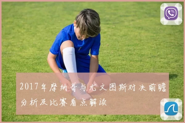 2017年摩纳哥与尤文图斯对决前瞻分析及比赛看点解读